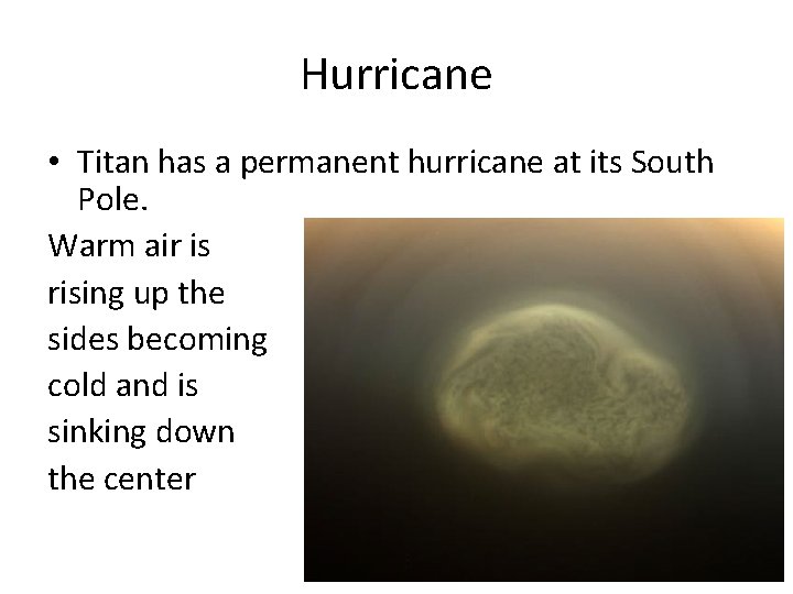 Hurricane • Titan has a permanent hurricane at its South Pole. Warm air is