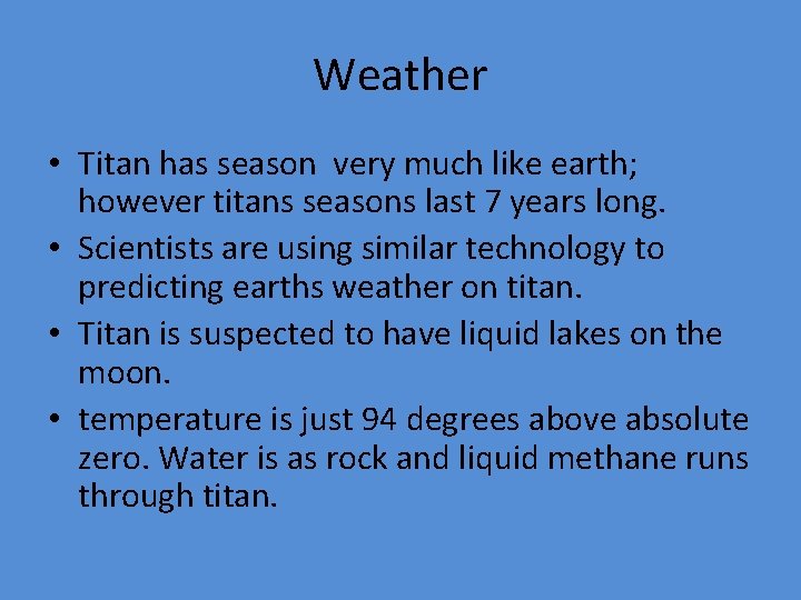 Weather • Titan has season very much like earth; however titans seasons last 7