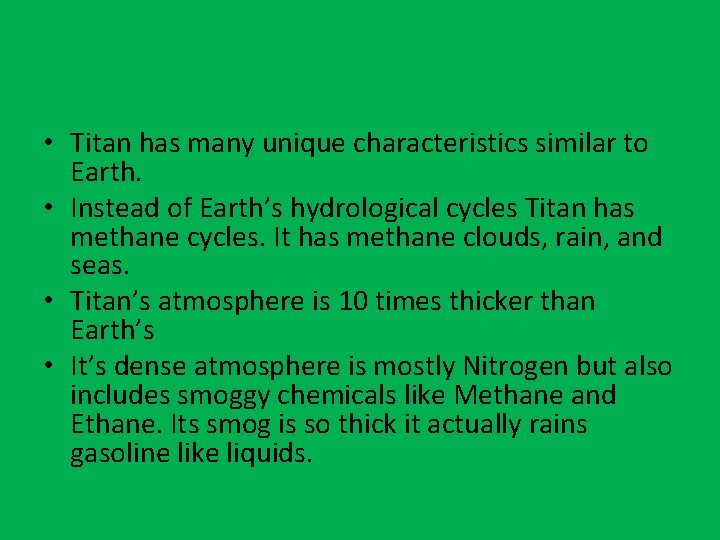  • Titan has many unique characteristics similar to Earth. • Instead of Earth’s