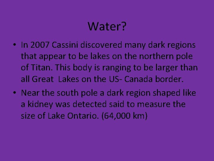 Water? • In 2007 Cassini discovered many dark regions that appear to be lakes