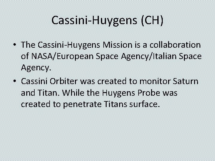 Cassini-Huygens (CH) • The Cassini-Huygens Mission is a collaboration of NASA/European Space Agency/Italian Space