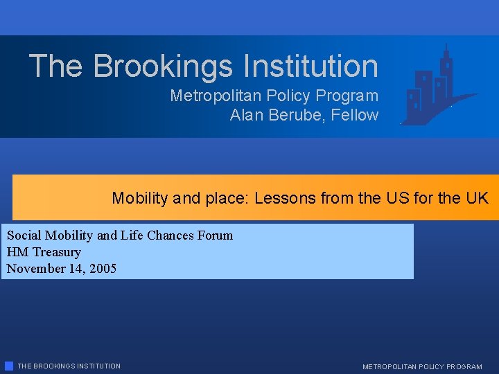 The Brookings Institution Metropolitan Policy Program Alan Berube, Fellow Mobility and place: Lessons from