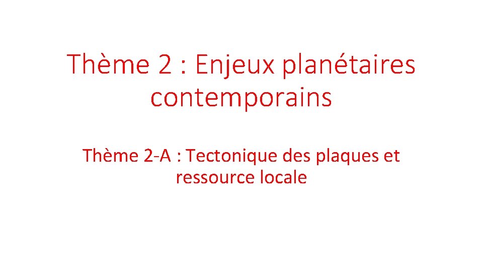 Thème 2 : Enjeux planétaires contemporains Thème 2 -A : Tectonique des plaques et