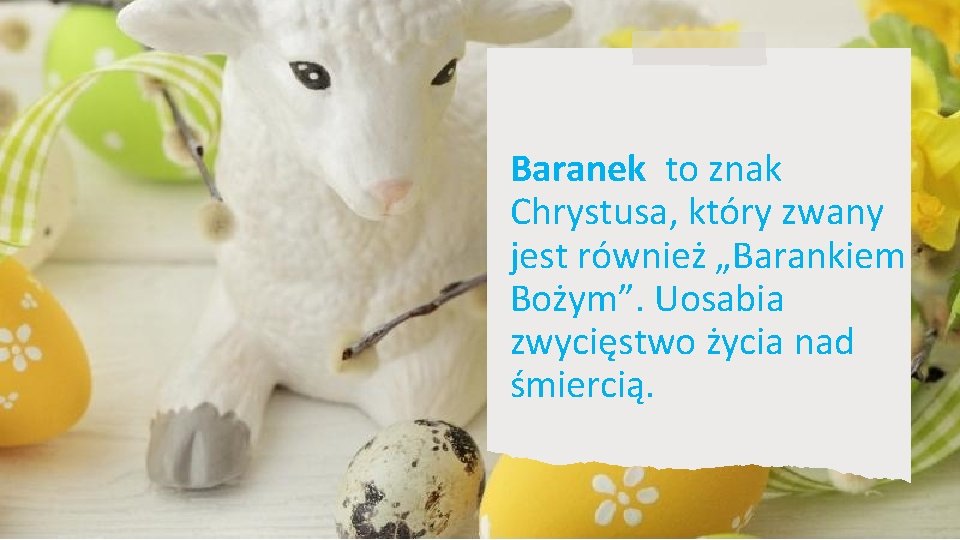 Baranek to znak Chrystusa, który zwany jest również „Barankiem Bożym”. Uosabia zwycięstwo życia nad