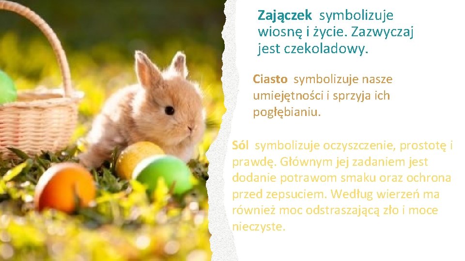 Zajączek symbolizuje wiosnę i życie. Zazwyczaj jest czekoladowy. Ciasto symbolizuje nasze umiejętności i sprzyja