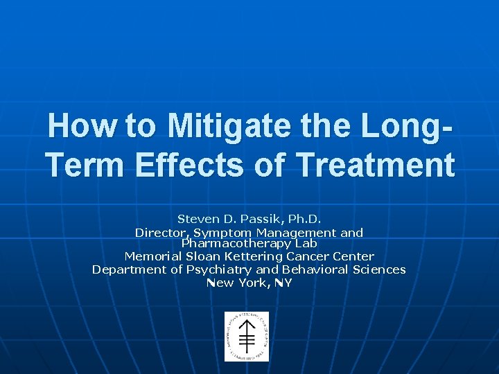 How to Mitigate the Long. Term Effects of Treatment Steven D. Passik, Ph. D.