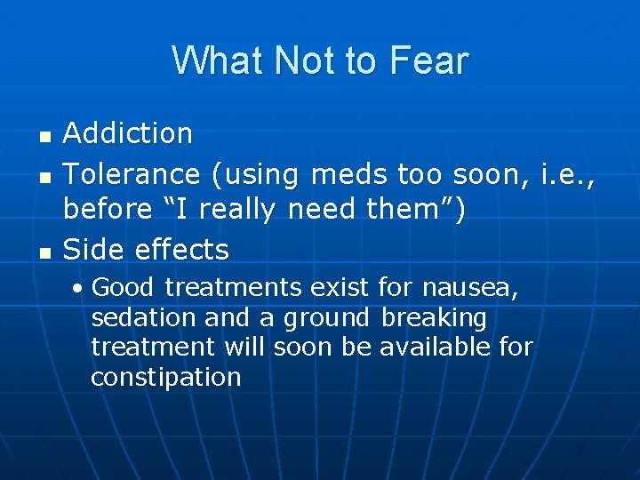 What Not to Fear n n n Addiction Tolerance (using meds too soon, i.