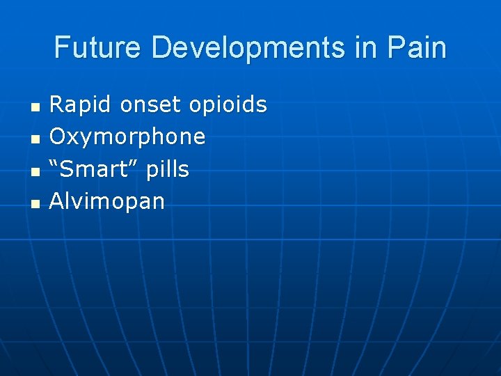 Future Developments in Pain n n Rapid onset opioids Oxymorphone “Smart” pills Alvimopan 