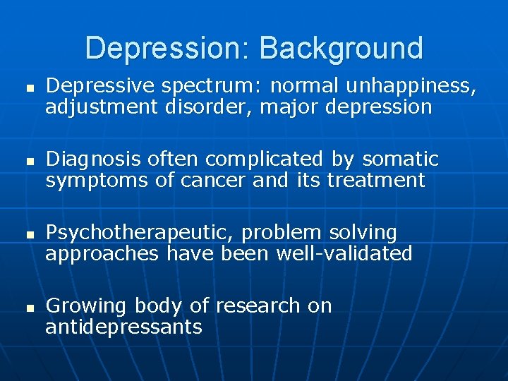 Depression: Background n n Depressive spectrum: normal unhappiness, adjustment disorder, major depression Diagnosis often