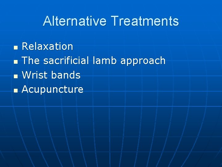 Alternative Treatments n n Relaxation The sacrificial lamb approach Wrist bands Acupuncture 