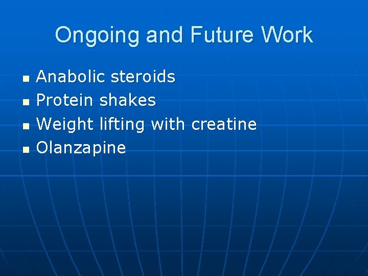 Ongoing and Future Work n n Anabolic steroids Protein shakes Weight lifting with creatine