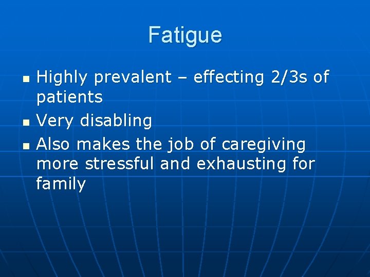 Fatigue n n n Highly prevalent – effecting 2/3 s of patients Very disabling