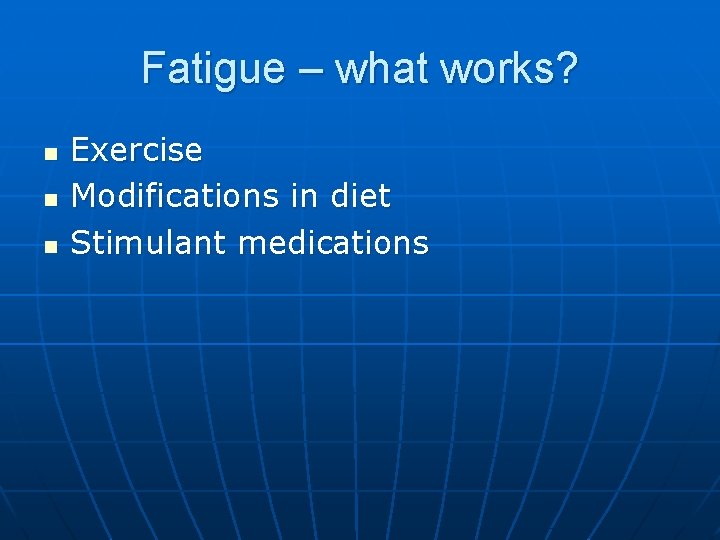 Fatigue – what works? n n n Exercise Modifications in diet Stimulant medications 