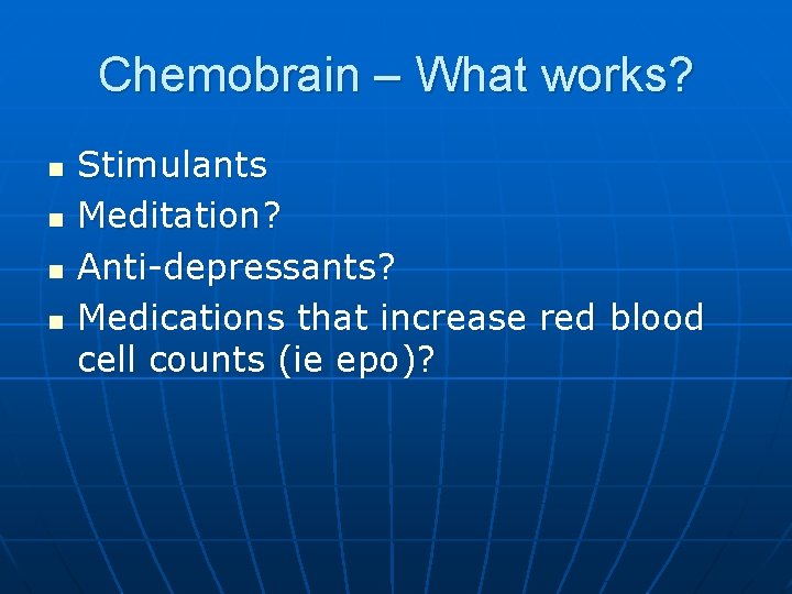 Chemobrain – What works? n n Stimulants Meditation? Anti-depressants? Medications that increase red blood
