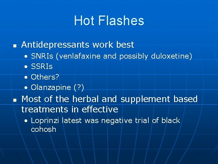 Hot Flashes n Antidepressants work best • • n SNRIs (venlafaxine and possibly duloxetine)