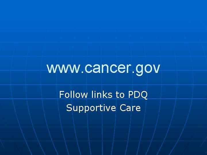 www. cancer. gov Follow links to PDQ Supportive Care 
