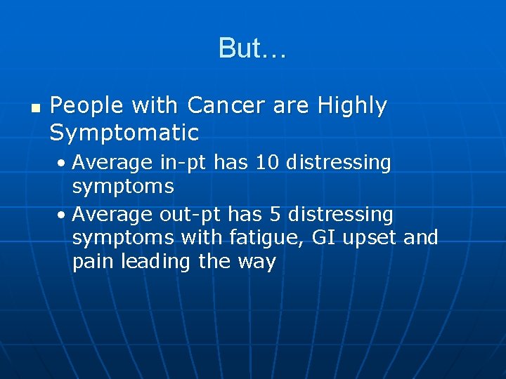 But… n People with Cancer are Highly Symptomatic • Average in-pt has 10 distressing