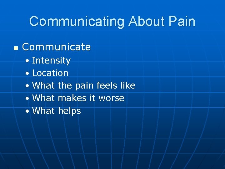Communicating About Pain n Communicate • Intensity • Location • What the pain feels