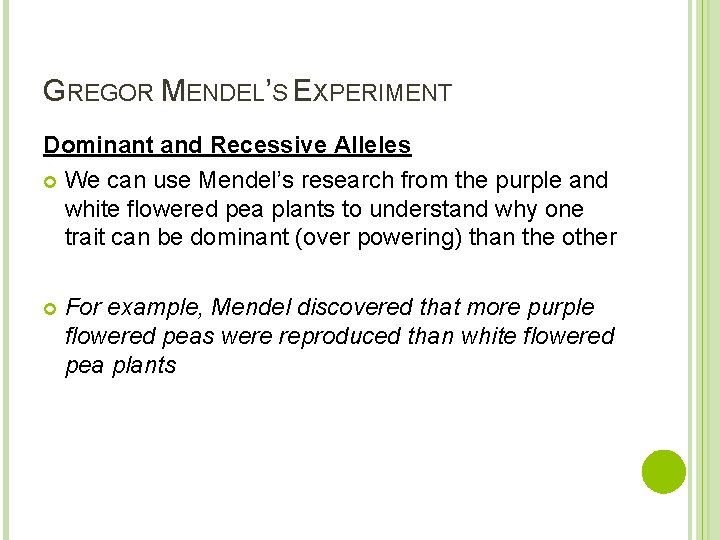 GREGOR MENDEL’S EXPERIMENT Dominant and Recessive Alleles We can use Mendel’s research from the