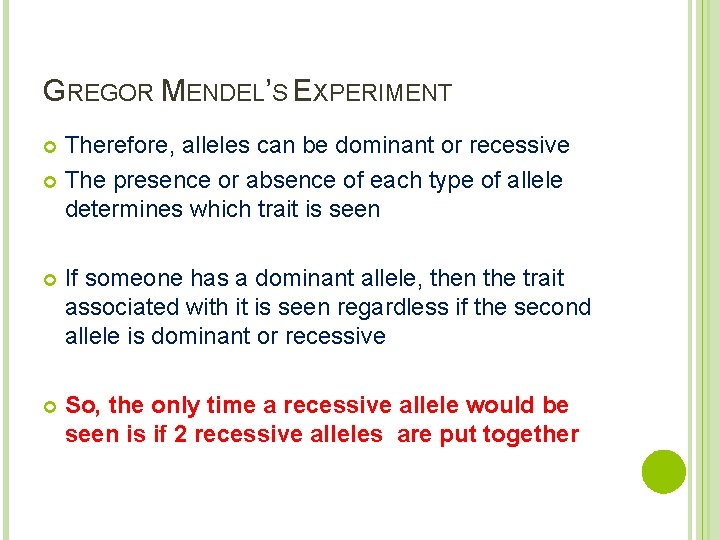 GREGOR MENDEL’S EXPERIMENT Therefore, alleles can be dominant or recessive The presence or absence