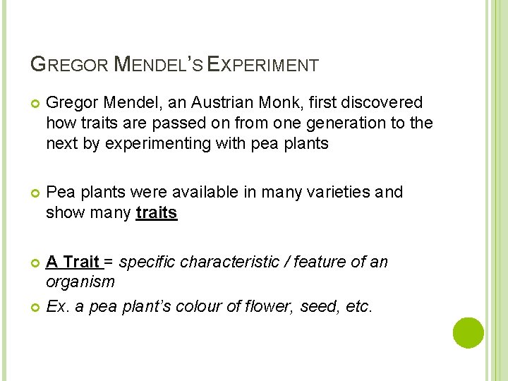 GREGOR MENDEL’S EXPERIMENT Gregor Mendel, an Austrian Monk, first discovered how traits are passed