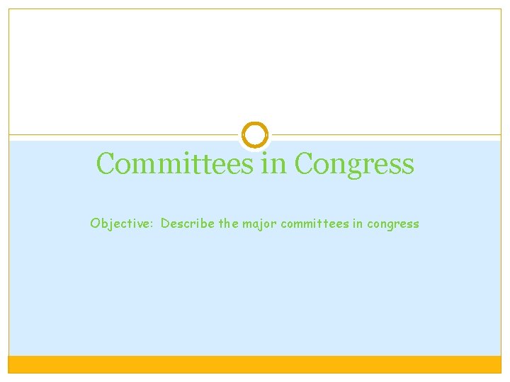 Committees in Congress Objective: Describe the major committees in congress 