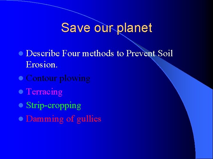 Save our planet l Describe Four methods to Prevent Soil Erosion. l Contour plowing