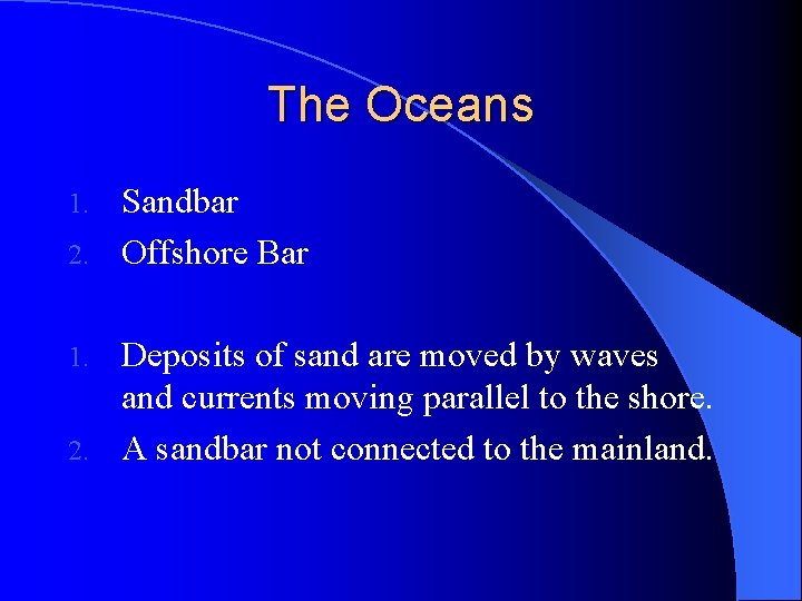 The Oceans Sandbar 2. Offshore Bar 1. Deposits of sand are moved by waves