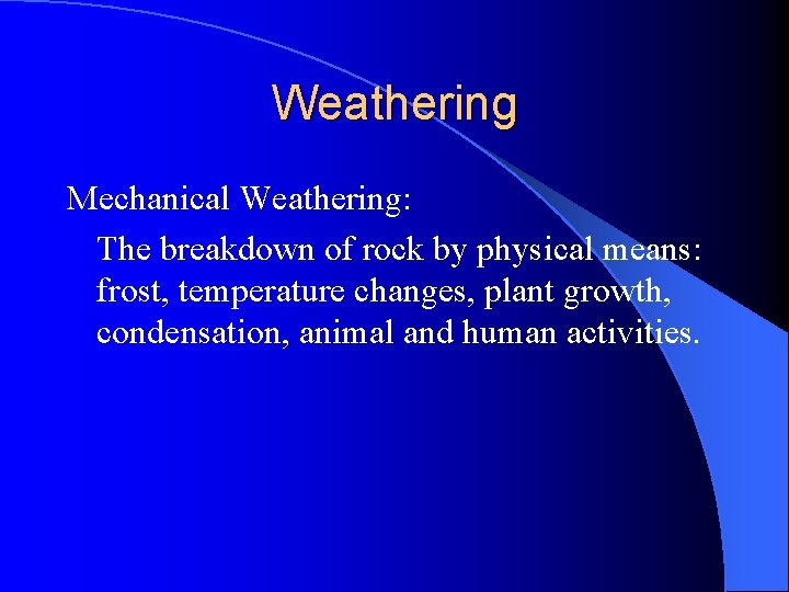 Weathering Mechanical Weathering: The breakdown of rock by physical means: frost, temperature changes, plant
