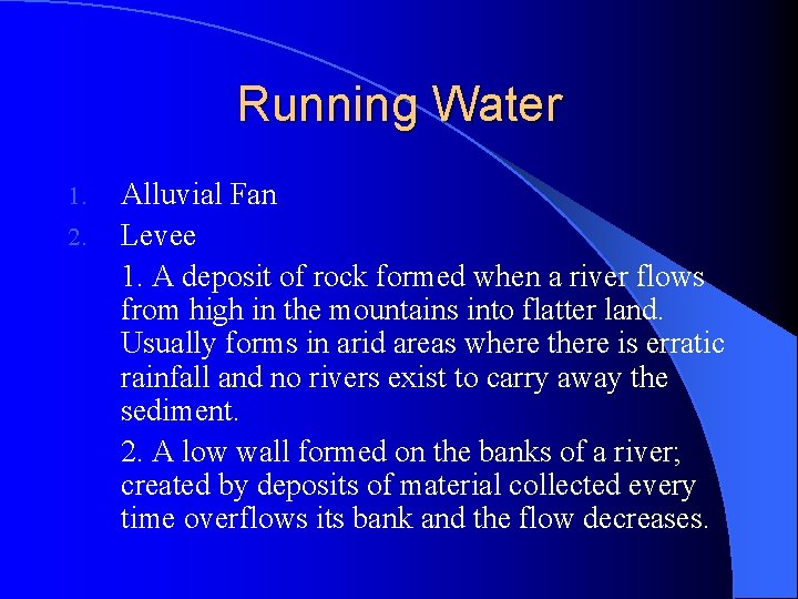 Running Water 1. 2. Alluvial Fan Levee 1. A deposit of rock formed when