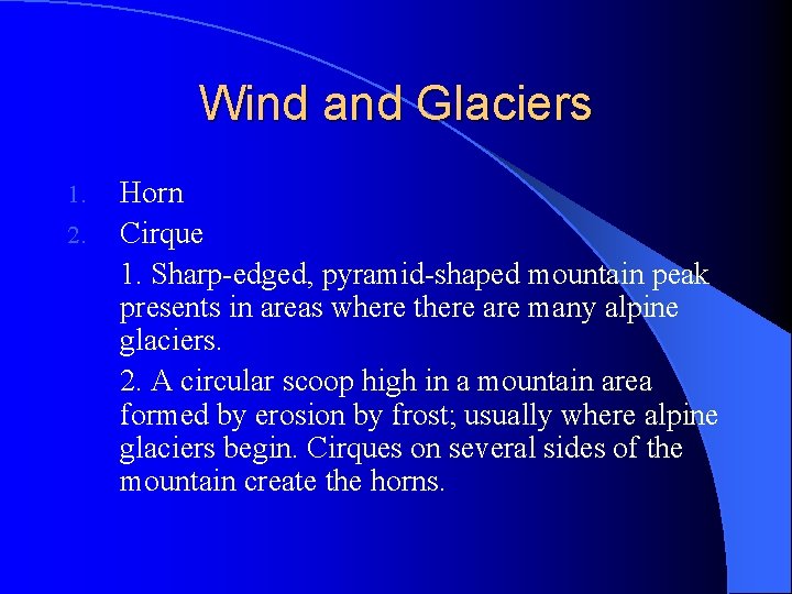 Wind and Glaciers 1. 2. Horn Cirque 1. Sharp-edged, pyramid-shaped mountain peak presents in