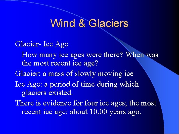 Wind & Glaciers Glacier- Ice Age How many ice ages were there? When was