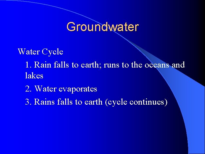 Groundwater Water Cycle 1. Rain falls to earth; runs to the oceans and lakes