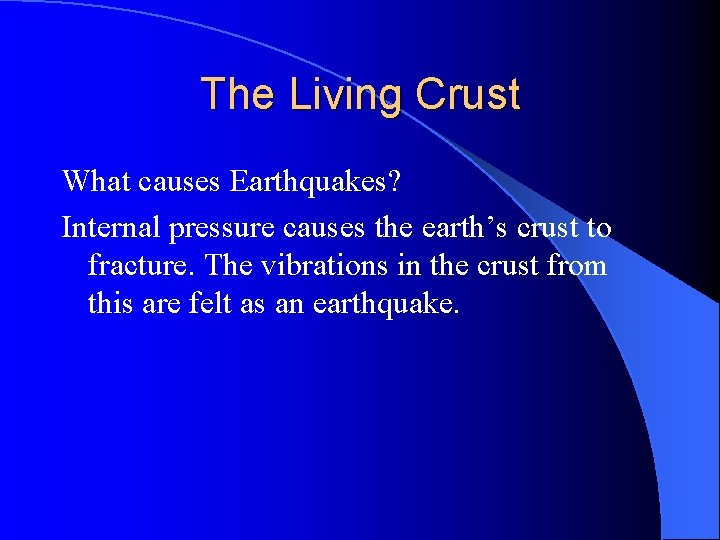 The Living Crust What causes Earthquakes? Internal pressure causes the earth’s crust to fracture.