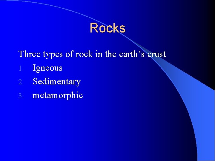 Rocks Three types of rock in the earth’s crust 1. Igneous 2. Sedimentary 3.