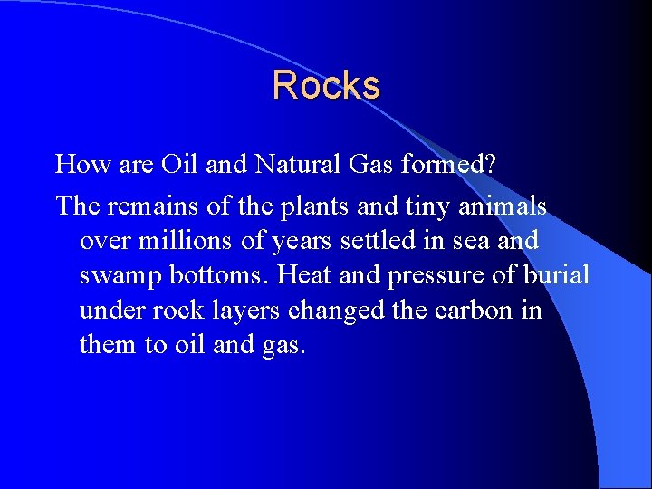 Rocks How are Oil and Natural Gas formed? The remains of the plants and