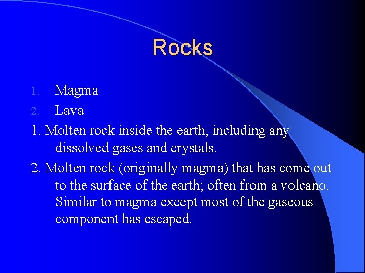 Rocks Magma 2. Lava 1. Molten rock inside the earth, including any dissolved gases