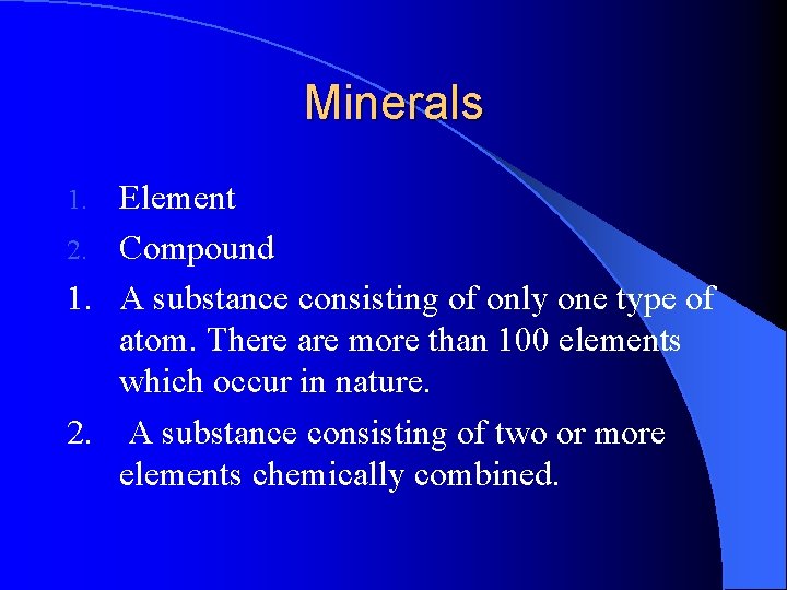 Minerals Element 2. Compound 1. A substance consisting of only one type of atom.