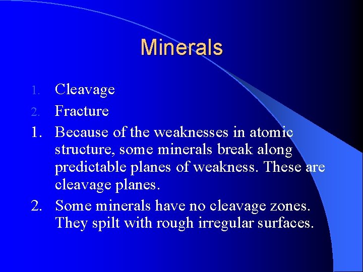 Minerals Cleavage 2. Fracture 1. Because of the weaknesses in atomic structure, some minerals