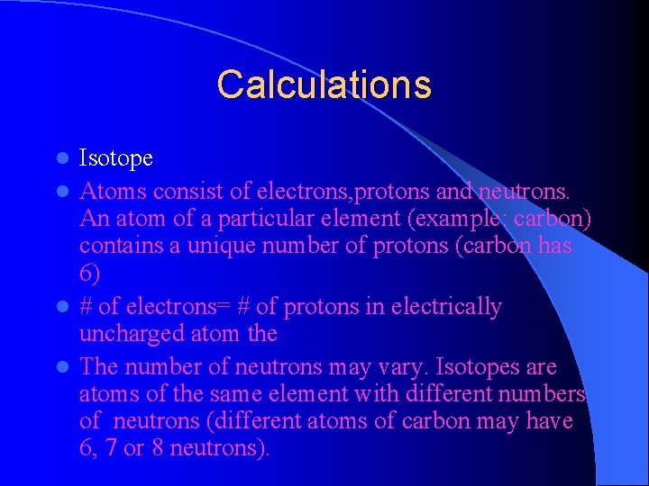 Calculations Isotope l Atoms consist of electrons, protons and neutrons. An atom of a
