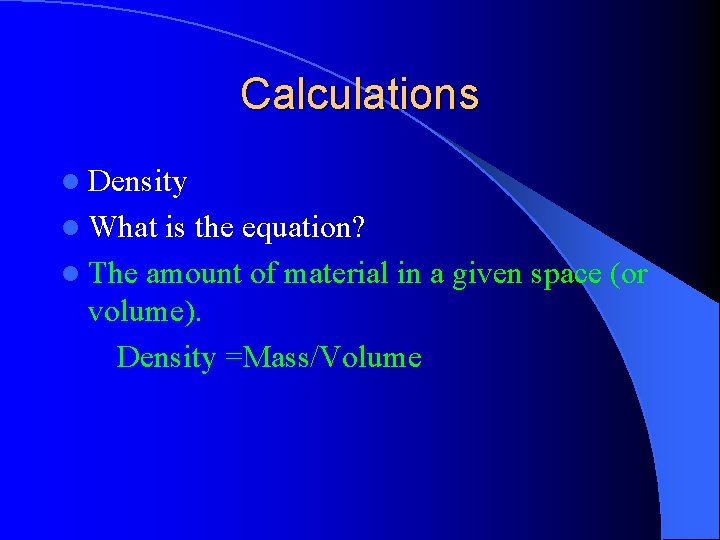 Calculations l Density l What is the equation? l The amount of material in