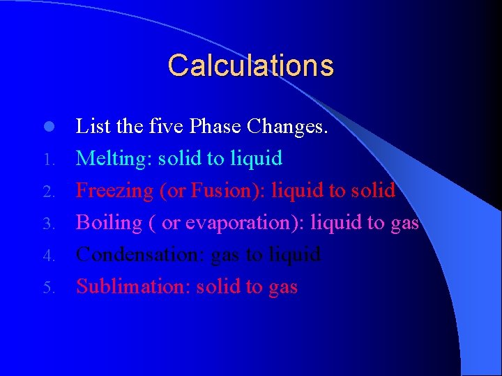 Calculations l 1. 2. 3. 4. 5. List the five Phase Changes. Melting: solid