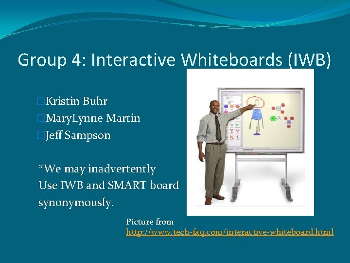 Group 4: Interactive Whiteboards (IWB) �Kristin Buhr �Mary. Lynne Martin �Jeff Sampson *We may