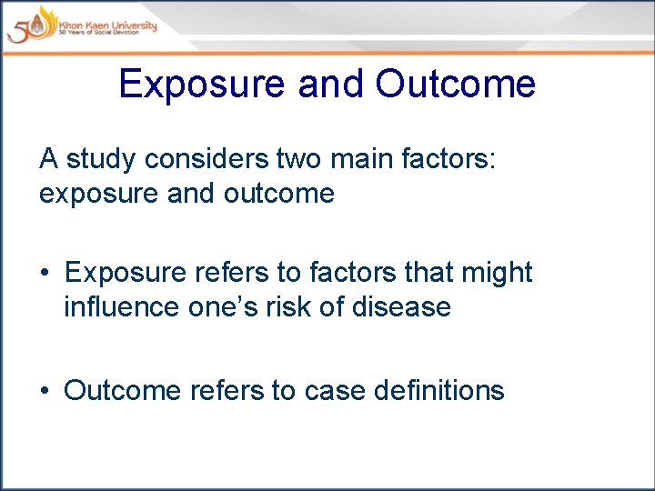 Exposure and Outcome A study considers two main factors: exposure and outcome • Exposure