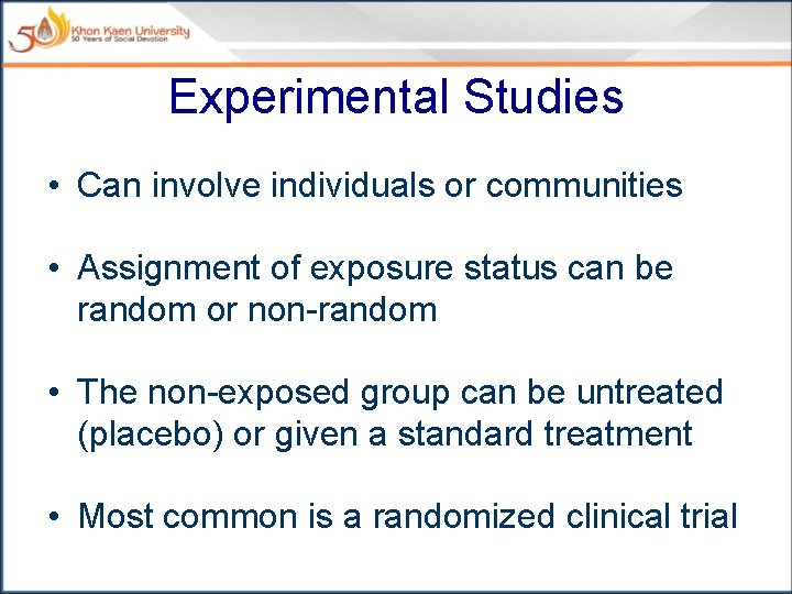 Experimental Studies • Can involve individuals or communities • Assignment of exposure status can