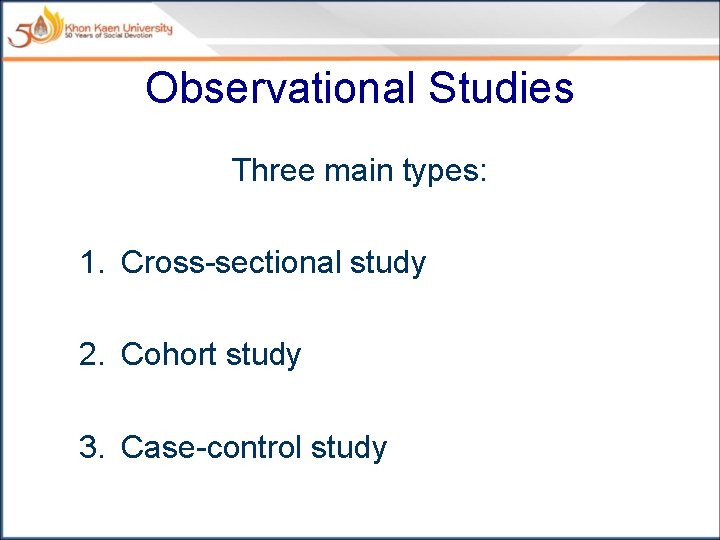 Observational Studies Three main types: 1. Cross-sectional study 2. Cohort study 3. Case-control study