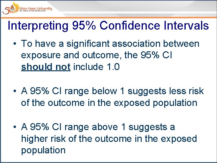 Interpreting 95% Confidence Intervals • To have a significant association between exposure and outcome,