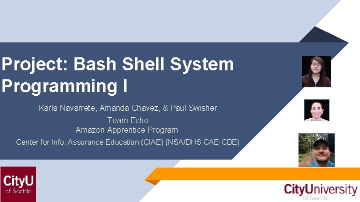 Project: Bash Shell System Programming I Karla Navarrete, Amanda Chavez, & Paul Swisher Team