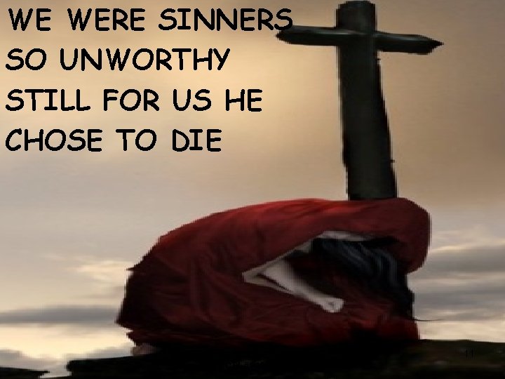 WE WERE SINNERS SO UNWORTHY STILL FOR US HE CHOSE TO DIE 11 CCLI