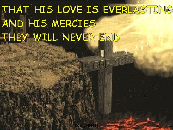 THAT HIS LOVE IS EVERLASTING AND HIS MERCIES THEY WILL NEVER END 13 CCLI